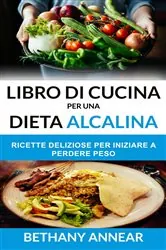 Book cover of Libro di Cucina per una Dieta Alcalina: Ricette Deliziose per iniziare a Perdere Peso by Bethany Annear
