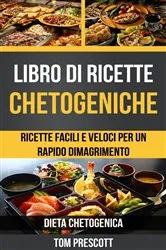 Book cover of Libro di ricette chetogeniche: ricette facili e veloci per un rapido dimagrimento (Dieta Chetogenica) by Tom Prescott