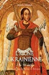 Book cover of L'icône Ukrainienne 11e - 18e siècle (Des Origines Byzantines au Baroque) by Liudmila Miliayeva
