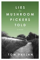 Book cover of Lies the Mushroom Pickers Told by Tom Phelan