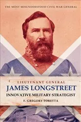 Book cover of Lieutenant General James Longstreet: Innovative Military Strategist by F. Gregory Toretta