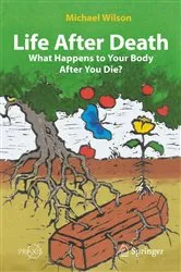 Book cover of Life After Death: What Happens to Your Body After You Die? by Michael Wilson