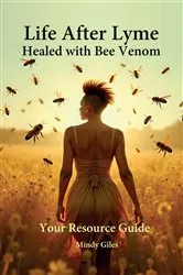 Book cover of Life After Lyme Healed With Bee Venom Your Resource Guide by Mindy Giles