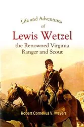 Book cover of Life and Adventures of Lewis Wetzel, the Renowned Virginia Ranger and Scout by Unknown