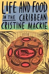 Book cover of Life and Food in the Caribbean by Cristine Mackie