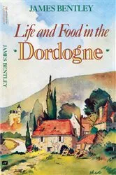 Book cover of Life and Food in the Dordogne by James Bentley