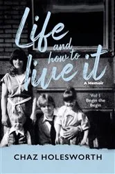 Book cover of Life and How to Live It: Volume One by Chaz Holesworth