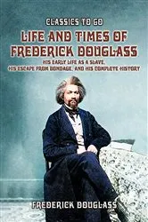 Book cover of Life And Times Of Frederick Douglass, His early Life As A Slave, His Escape From Bondage, And His Complete History by Frederick Douglass