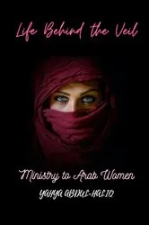 Book cover of Life Behind the Veil - Ministry to Arab Women by YAHYA ABDUL-HALIQ