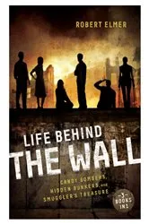 Book cover of Life Behind the Wall by Robert Elmer