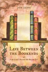 Book cover of Life Between the Bookends by Jon Zens