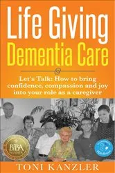 Book cover of Life Giving Dementia Care by Toni Kanzler