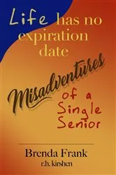 Book cover of Life Has No Expiration Date - Misadventures of a Single Senior by Brenda Frank