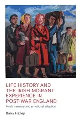 Book cover of Life history and the Irish migrant experience in post-war England by Barry Hazley