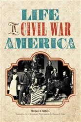 Book cover of Life in Civil War America by Michael J. Varhola