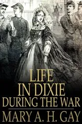 Book cover of Life in Dixie During the War 1861-1865 by Mary A. H. Gay