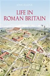 Book cover of Life in Roman Britain by Joan P. Alcock