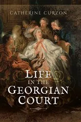 Book cover of Life in the Georgian Court by Catherine Curzon