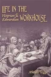 Book cover of Life in the Victorian and Edwardian Workhouse by Michelle Higgs