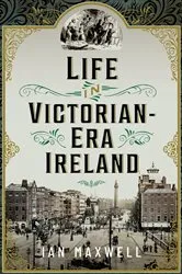 Book cover of Life in Victorian Era Ireland by Ian Maxwell