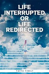 Book cover of Life interrupted or life redirected by Yaffa Finelt
