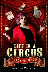 Book cover of Life is a Circus by Angela Witczak