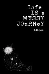 Book cover of Life Is A Messy Journey by J.H. soul