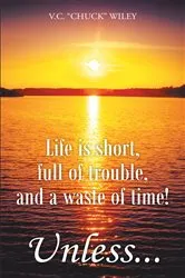 Book cover of Life is short, full of trouble, and a waste of time! Unless... by V.C. 