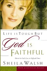 Book cover of Life is Tough But God Is Faithful by Sheila Walsh