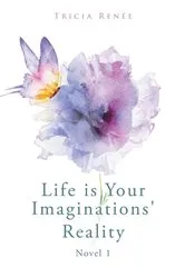 Book cover of Life is Your Imaginations' Reality by Tricia Renée