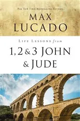 Book cover of Life Lessons from 1, 2, 3 John and Jude by Max Lucado