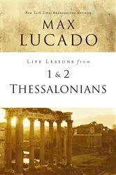 Book cover of Life Lessons from 1 and 2 Thessalonians by Max Lucado