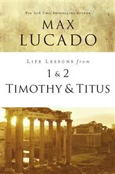 Book cover of Life Lessons from 1 and 2 Timothy and Titus by Max Lucado