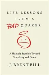 Book cover of Life Lessons from a Bad Quaker by J. Brent Bill