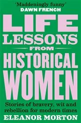 Book cover of Life Lessons From Historical Women by Eleanor Morton