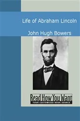 Book cover of Life of Abraham Lincoln by John Hugh Bowers