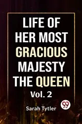 Book cover of Life Of Her Most Gracious Majesty The Queen Vol.2 by Sarah Tytler
