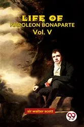 Book cover of Life Of Napoleon Bonaparte Vol.V by sir walter scott