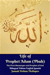 Book cover of Life of Prophet Adam (Pbuh) The First Messenger and Prophet of God Bilingual Edition English Spanish by Jannah Firdaus Mediapro