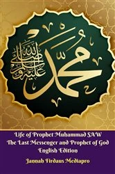 Book cover of Life of Prophet Muhammad SAW The Last Messenger and Prophet of God English Edition by Jannah Firdaus Mediapro