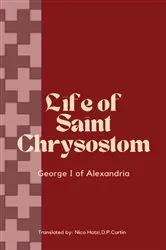 Book cover of Life of St. Chrysostom by George I of Alexandria