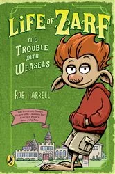 Book cover of Life of Zarf: The Trouble with Weasels by Rob Harrell