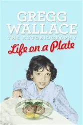 Book cover of Life on a Plate by Gregg Wallace