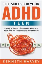 Book cover of Life Skills for Your ADHD Teen by Kenneth Harvey