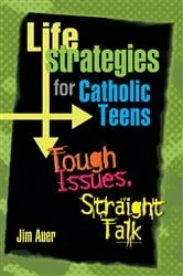 Book cover of Life Strategies for Catholic Teens by Auer Jim