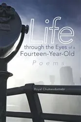 Book cover of Life Through the Eyes of a Fourteen-Year-Old by Royal Chukwudumebi