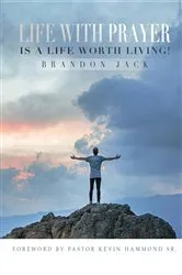 Book cover of Life With Prayer Is A Life Worth Living! by Brandon Jack