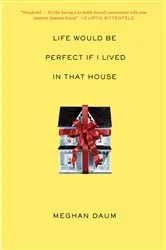 Book cover of Life Would Be Perfect If I Lived in That House by Meghan Daum
