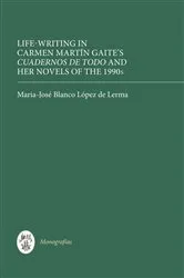 Book cover of Life Writing in Carmen Martín Gaite's Cuadernos de todo and her Novels of the 1990s by Maria-José Blanco López de Lerma