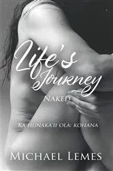 Book cover of Life's Journey: Naked (Ka hunaka'ii ola by Michael Lemes